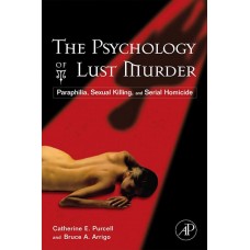 The Psychology of Lust Murder: Paraphilia, Sexual Killing, and Serial Homicide|Lust murderers